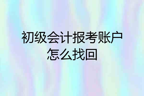 初级会计报考账户怎么找回