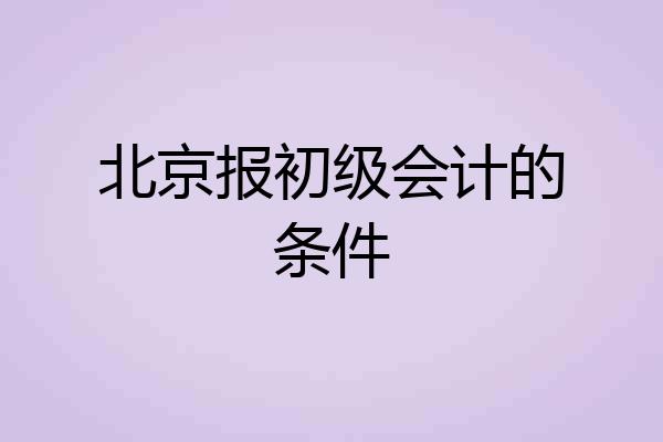 北京报初级会计的条件