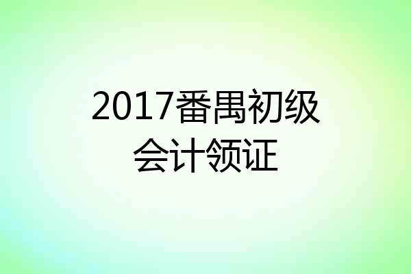 2017番禺初级会计领证