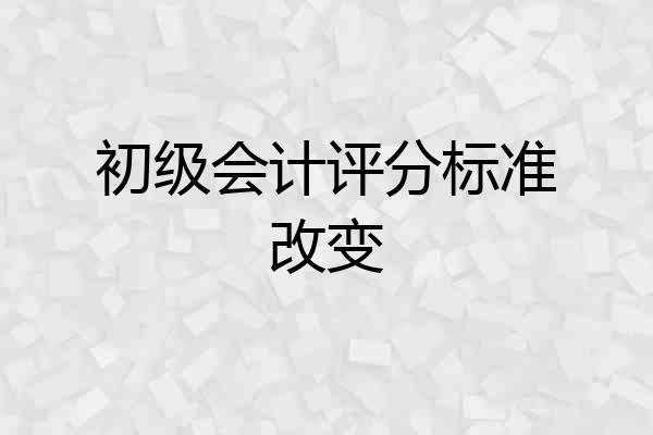 初级会计评分标准改变