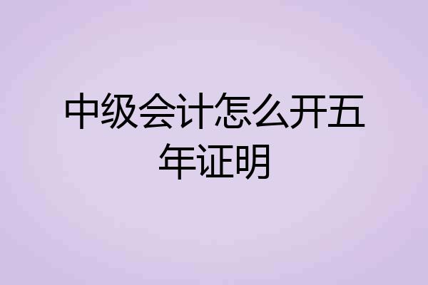 中级会计怎么开五年证明