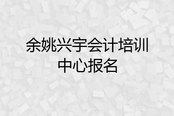 余姚兴宇会计培训中心报名