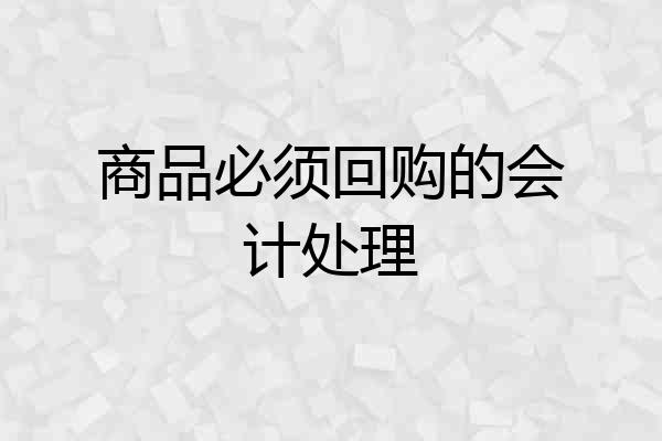 商品必须回购的会计处理