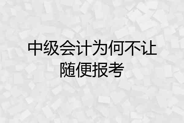 中级会计为何不让随便报考