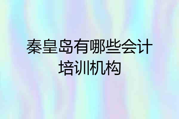 秦皇岛有哪些会计培训机构