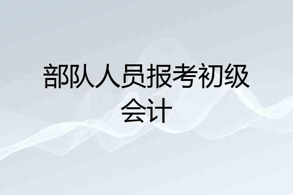 部队人员报考初级会计