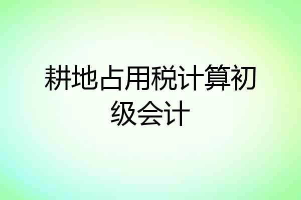 耕地占用税计算初级会计