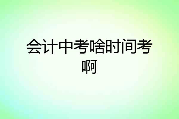 会计中考啥时间考啊