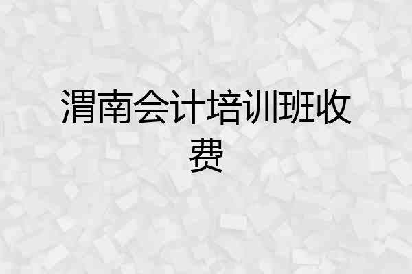 渭南会计培训班收费