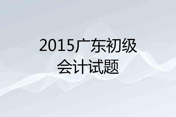 2015广东初级会计试题
