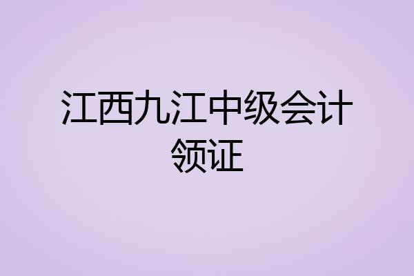 江西九江中级会计领证