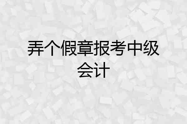 弄个假章报考中级会计