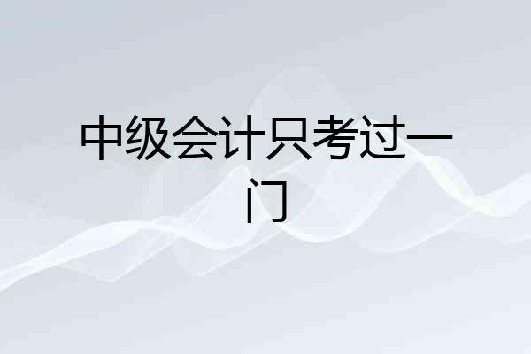 中级会计只考过一门