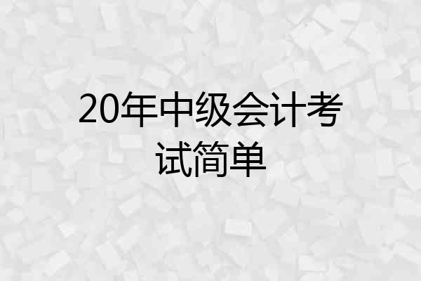 20年中级会计考试简单