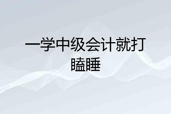 一学中级会计就打瞌睡