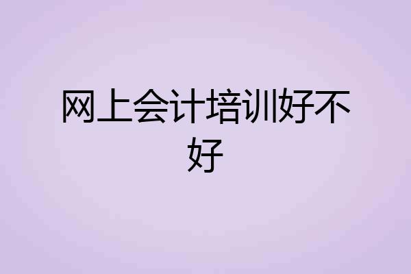 网上会计培训好不好