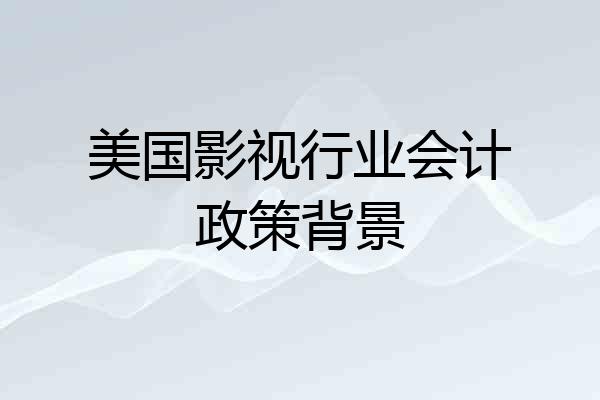 美国影视行业会计政策背景