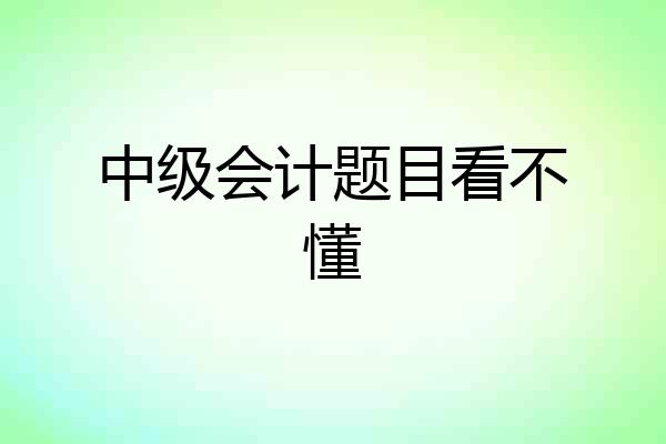 中级会计题目看不懂
