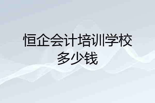 恒企会计培训学校多少钱