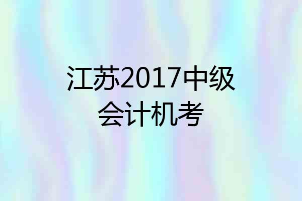 江苏2017中级会计机考