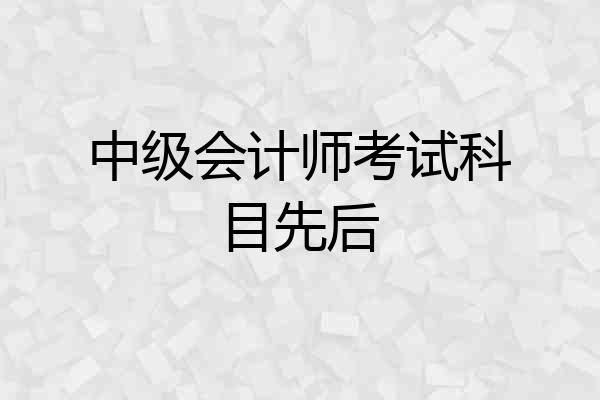 中级会计师考试科目先后