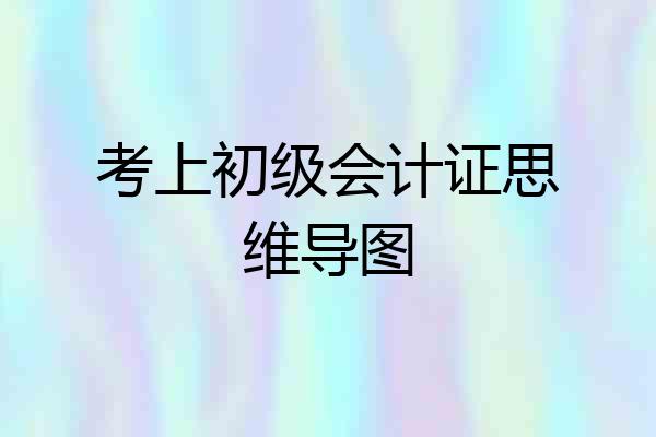 考上初级会计证思维导图