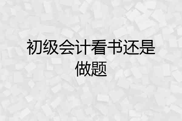 初级会计看书还是做题