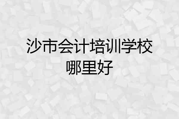 沙市会计培训学校哪里好