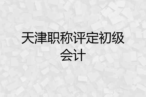 天津职称评定初级会计