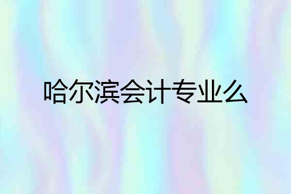 哈尔滨会计专业么