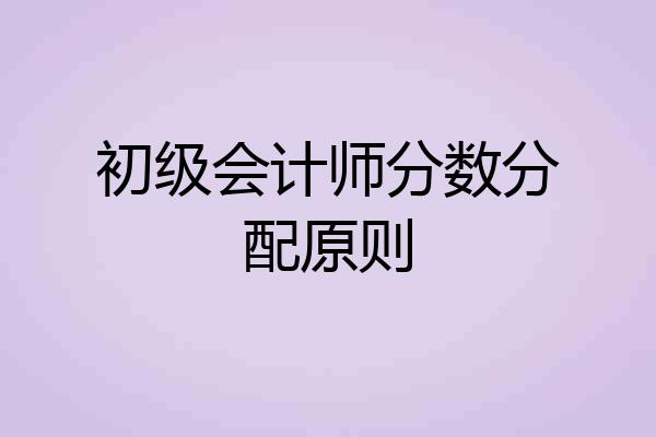 初级会计师分数分配原则