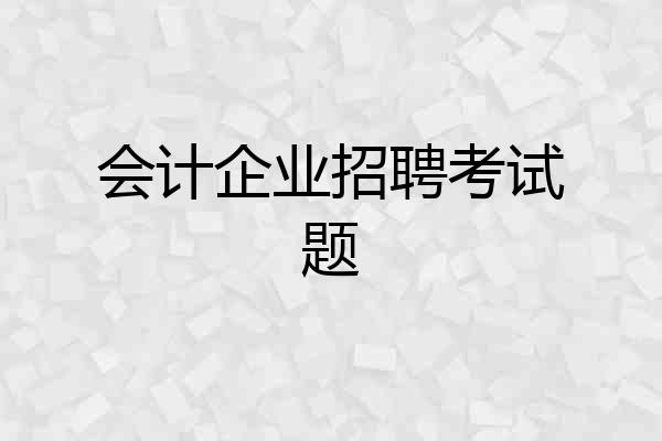 会计企业招聘考试题