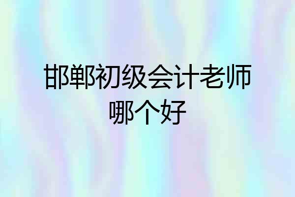 邯郸初级会计老师哪个好