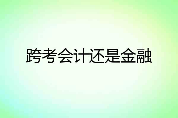 跨考会计还是金融