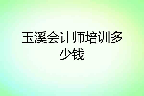 玉溪会计师培训多少钱