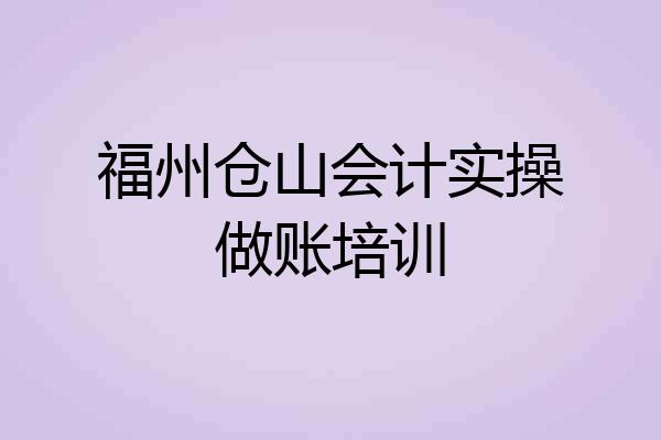 福州仓山会计实操做账培训