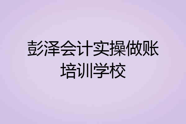 彭泽会计实操做账培训学校