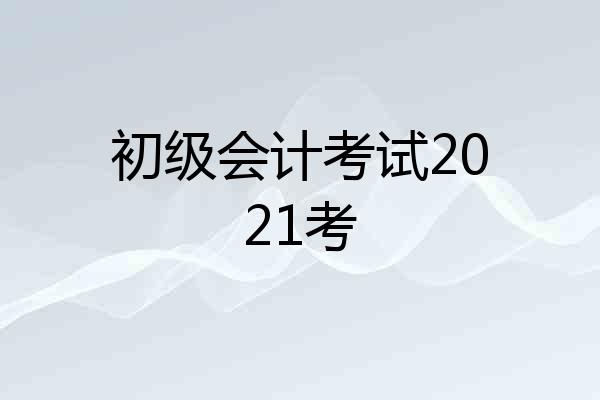 初级会计考试2021考