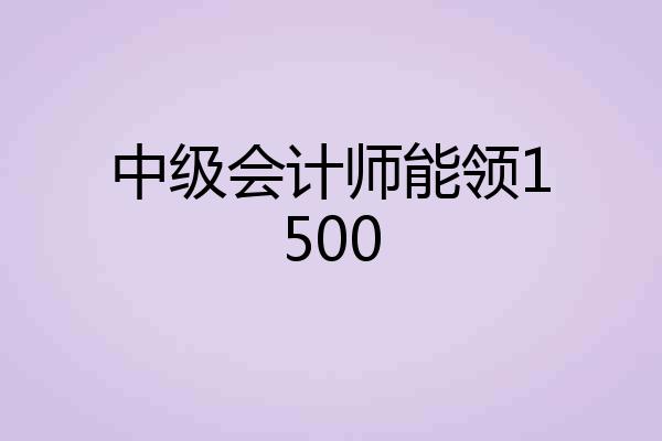中级会计师能领1500