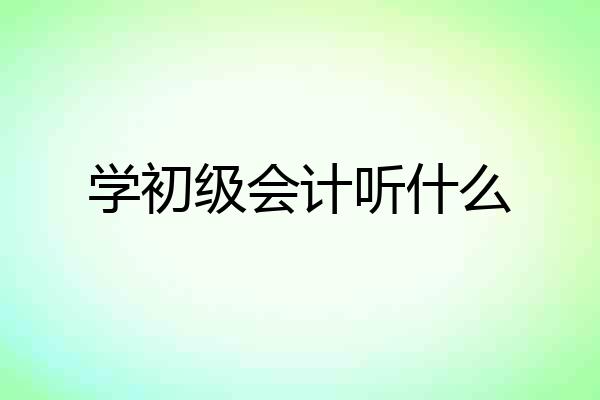学初级会计听什么