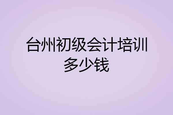 台州初级会计培训多少钱