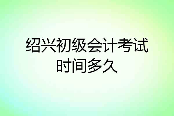 绍兴初级会计考试时间多久