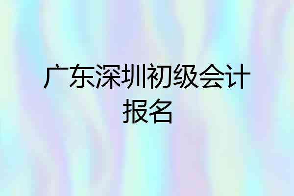 广东深圳初级会计报名