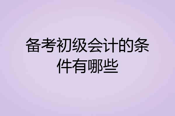 备考初级会计的条件有哪些