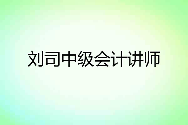 刘司中级会计讲师