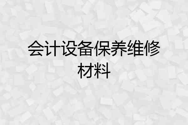 会计设备保养维修材料