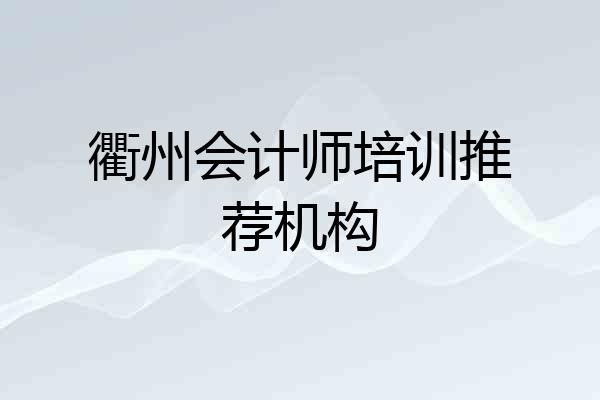 衢州会计师培训推荐机构