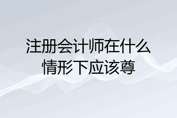 注册会计师在什么情形下应该尊