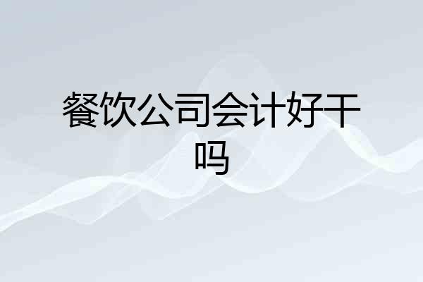 餐饮公司会计好干吗