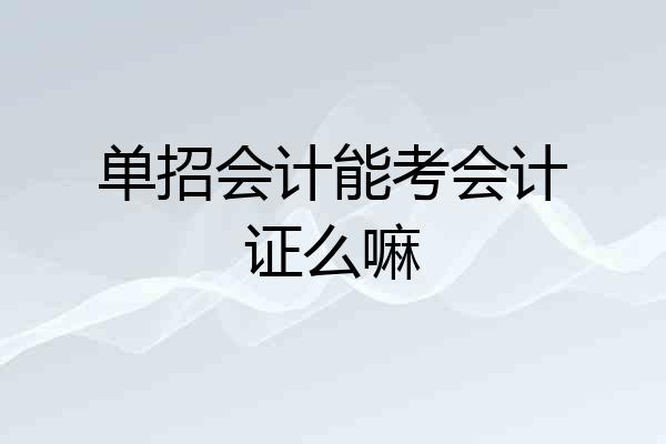 单招会计能考会计证么嘛